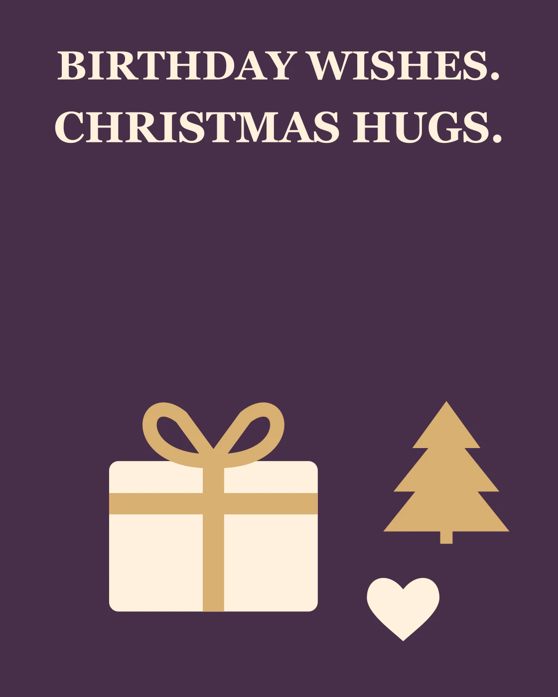 BIRTHDAY WISHES. CHRISTMAS HUGS.