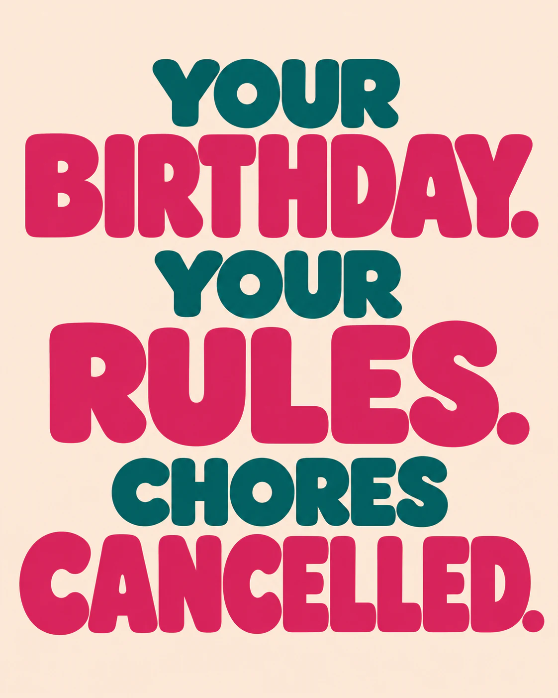 YOUR BIRTHDAY. YOUR RULES. CHORES CANCELLED.