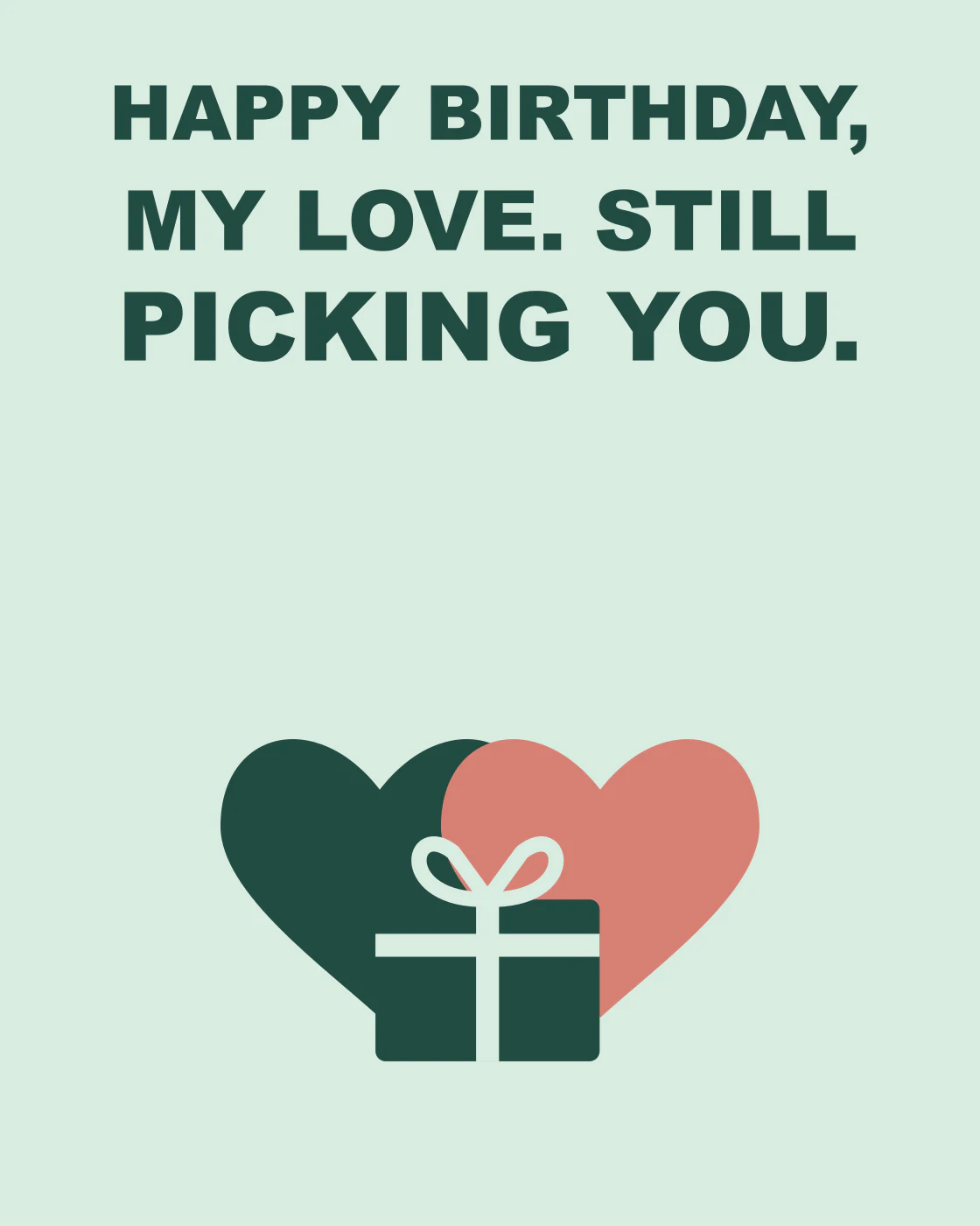 HAPPY BIRTHDAY, MY LOVE. STILL PICKING YOU.