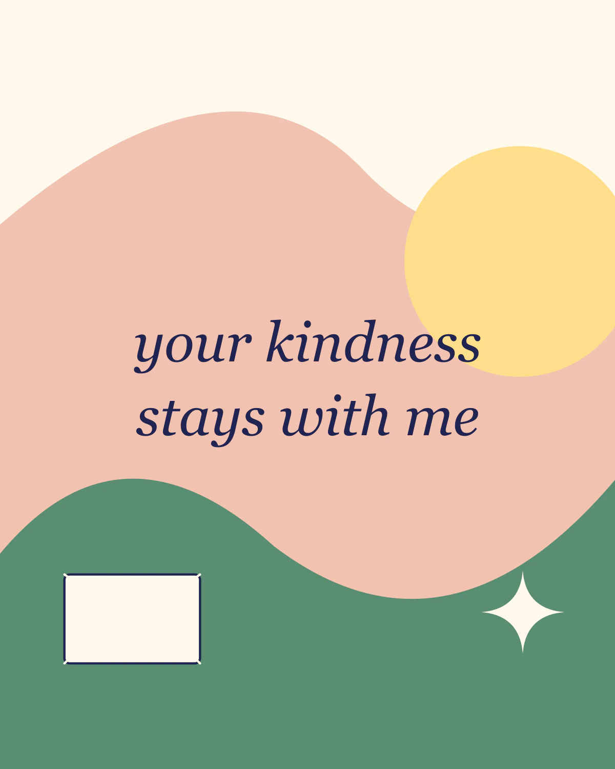 Your kindness stays with me