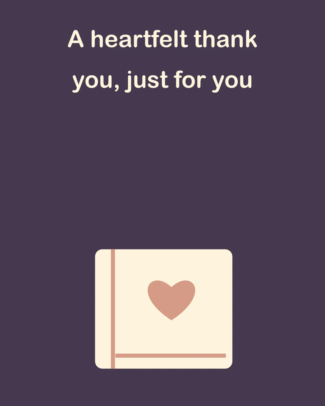 A heartfelt thank you, just for you