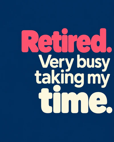 Retired. Very busy taking my time.