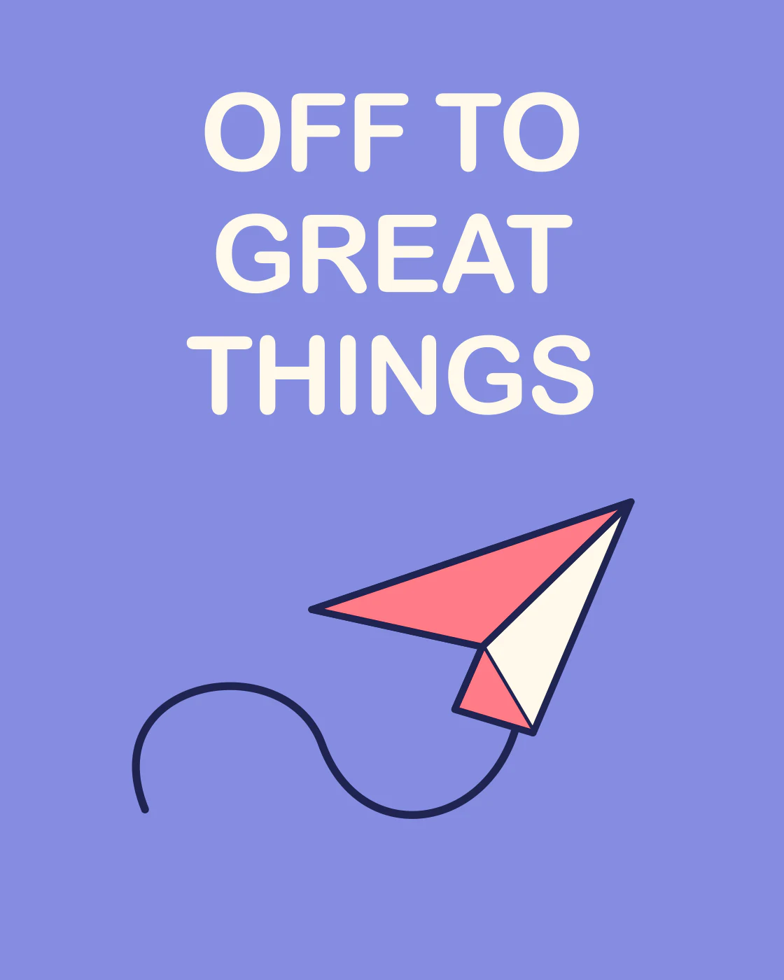 OFF TO GREAT THINGS