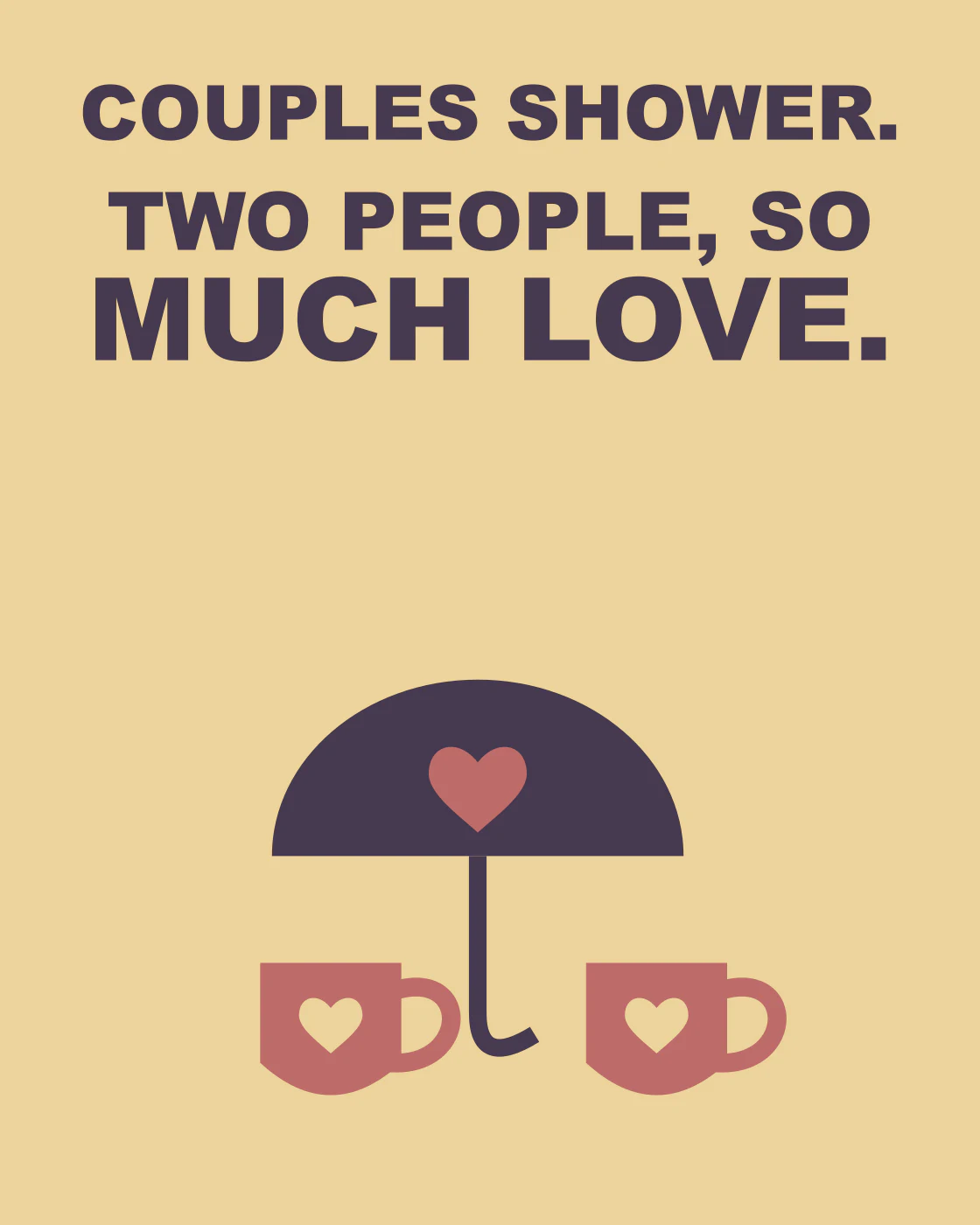 COUPLES SHOWER. TWO PEOPLE, SO MUCH LOVE.
