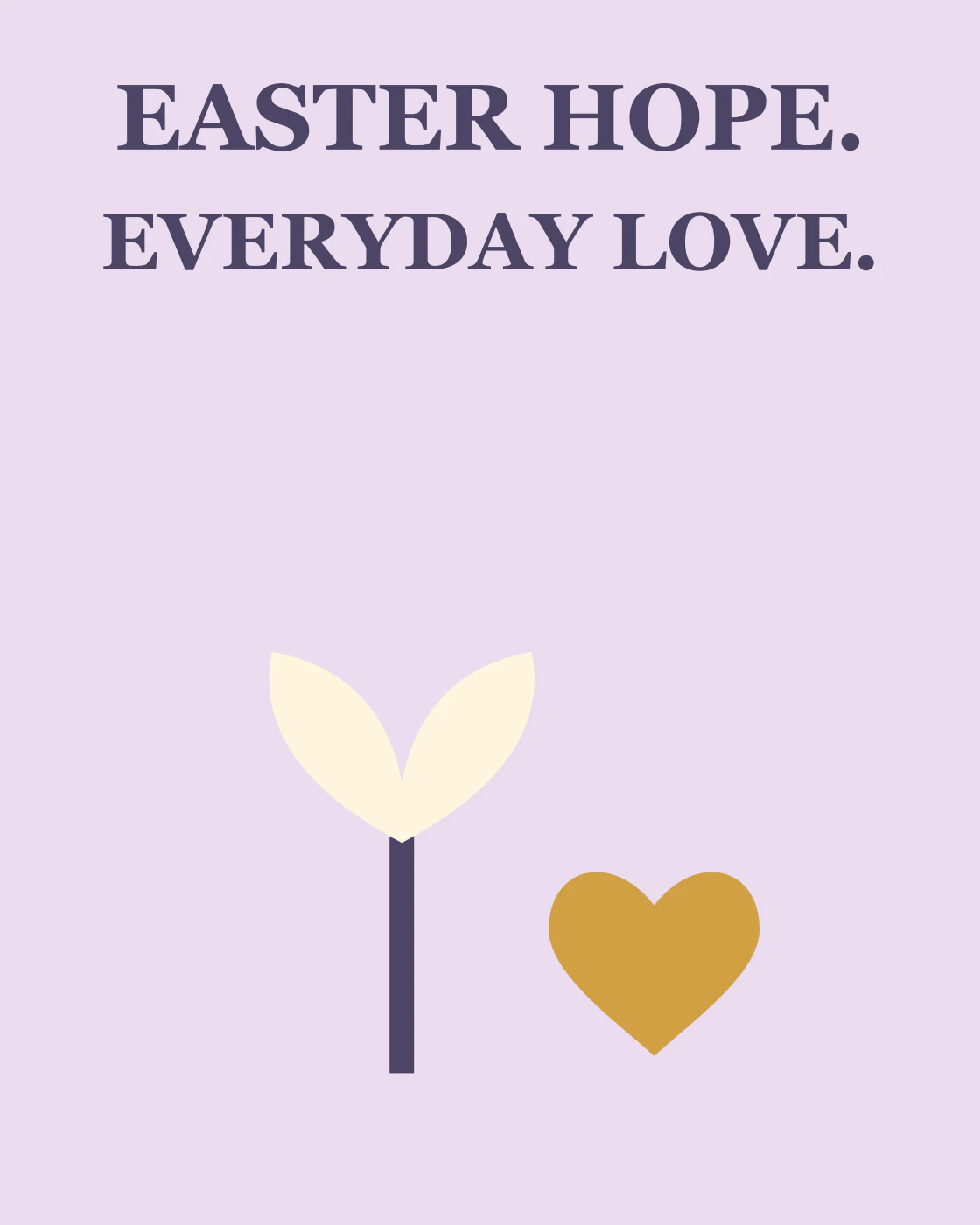 EASTER HOPE. EVERYDAY LOVE.