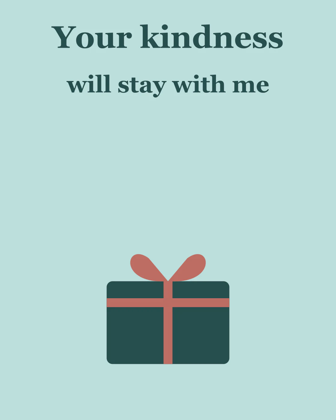 Your kindness will stay with me