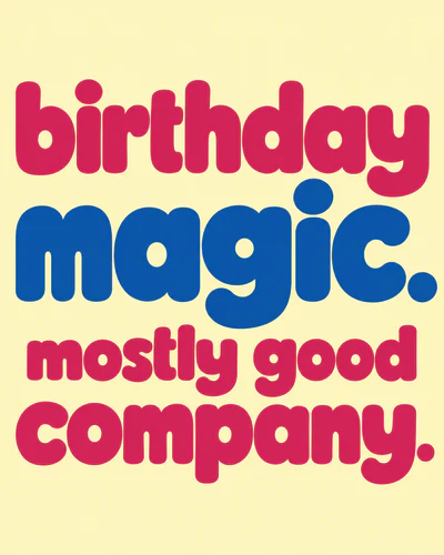 birthday magic. mostly good company.