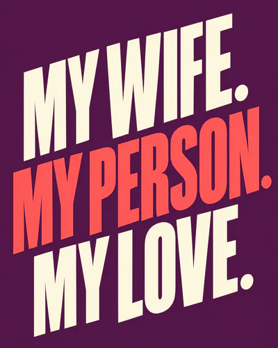 MY WIFE. MY PERSON. MY LOVE.