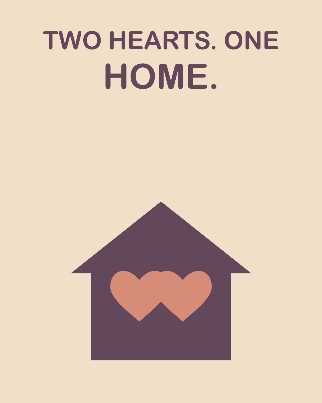 TWO HEARTS. ONE HOME.