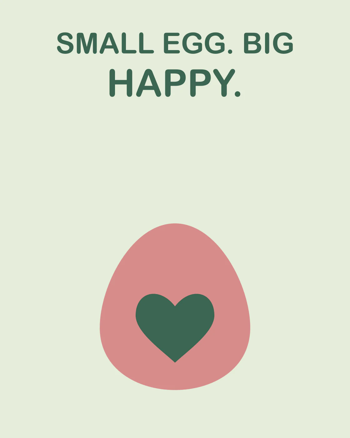 SMALL EGG. BIG HAPPY.