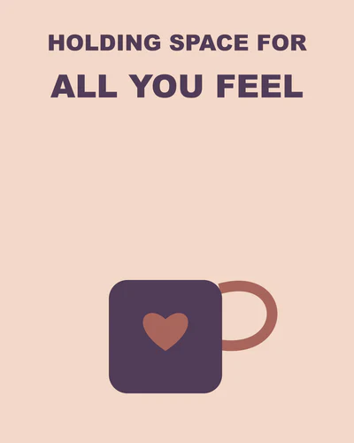 Holding space for all you feel
