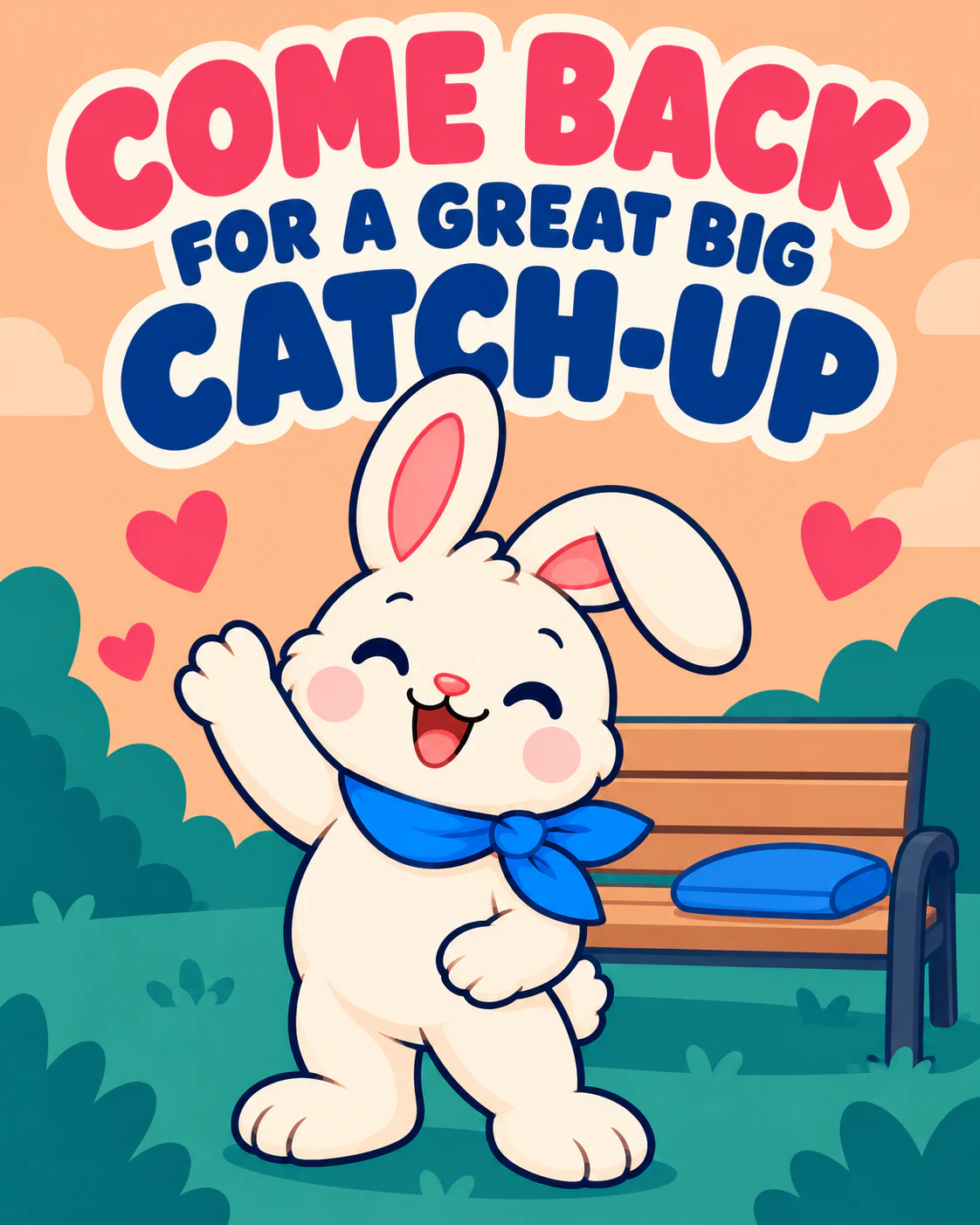 COME BACK FOR A GREAT BIG CATCH-UP