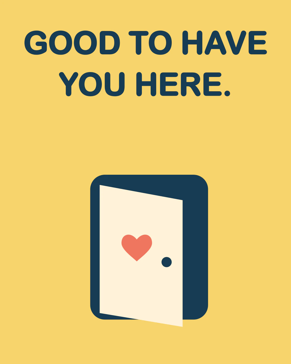 GOOD TO HAVE YOU HERE.
