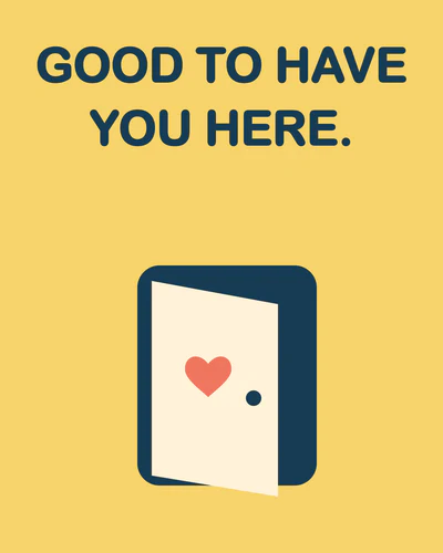 GOOD TO HAVE YOU HERE.