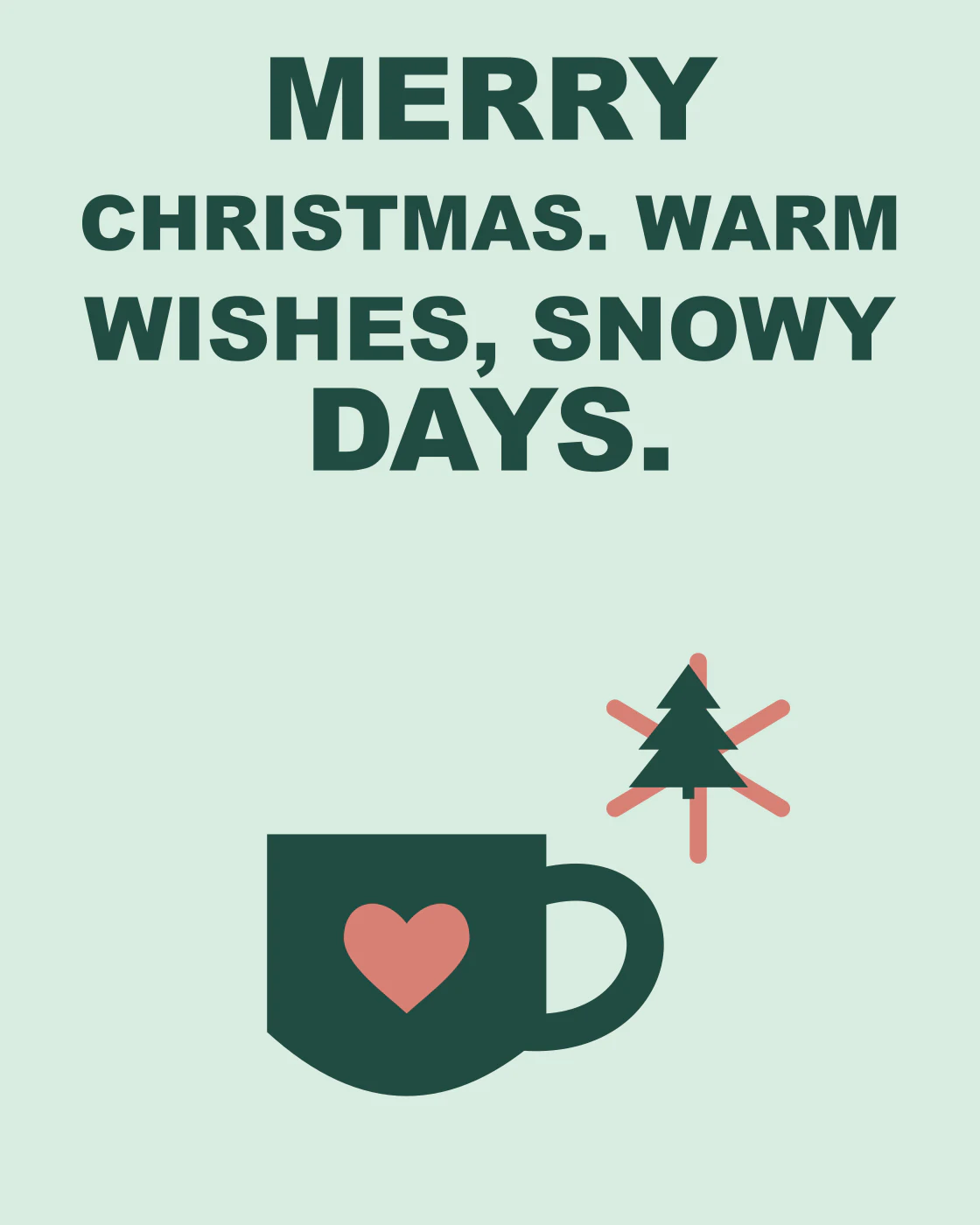 MERRY CHRISTMAS. WARM WISHES, SNOWY DAYS.