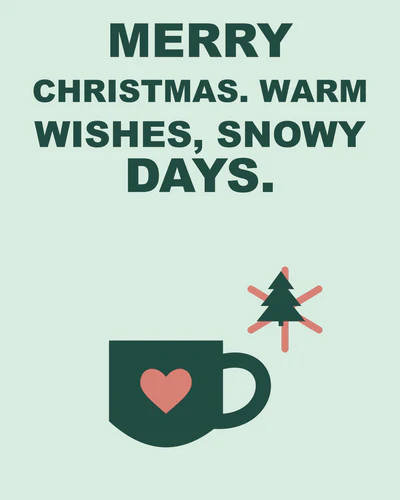 MERRY CHRISTMAS. WARM WISHES, SNOWY DAYS.