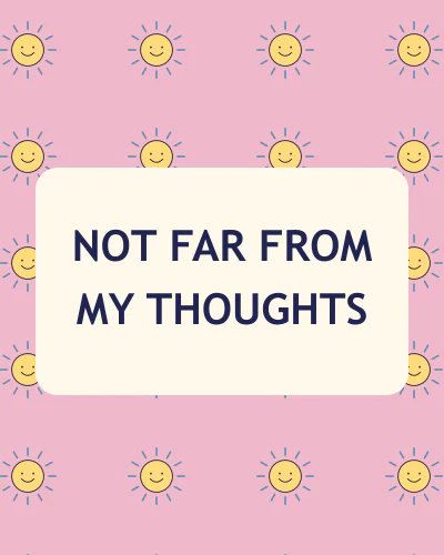 Not far from my thoughts