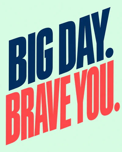BIG DAY. BRAVE YOU.