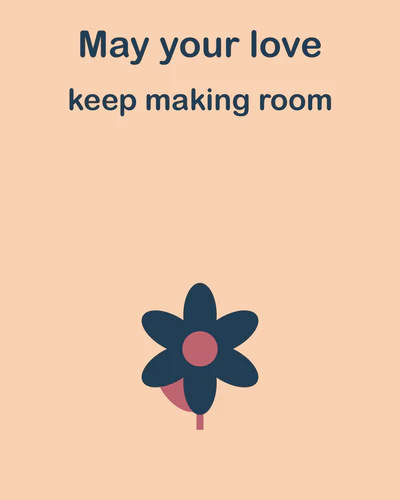 May your love keep making room