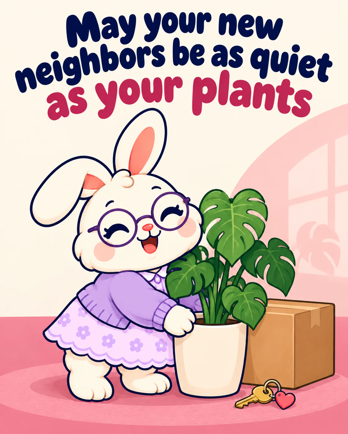 May your new neighbors be as quiet as your plants