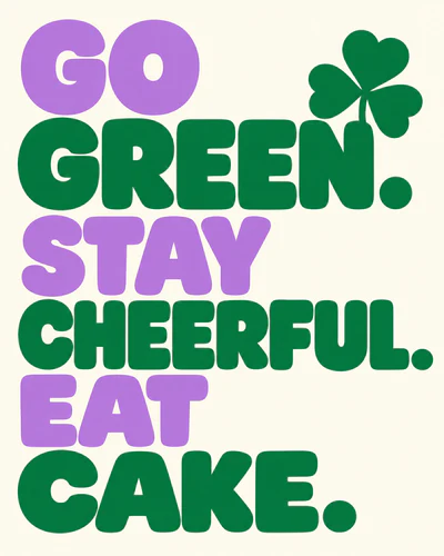 GO GREEN. STAY CHEERFUL. EAT CAKE.
