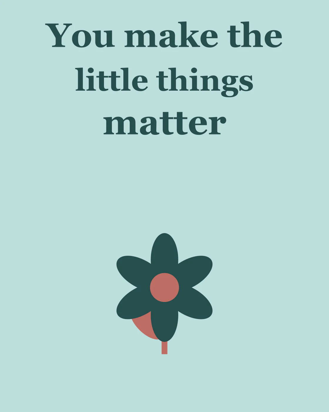 You make the little things matter