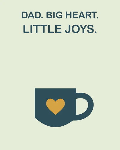 DAD. BIG HEART. LITTLE JOYS.