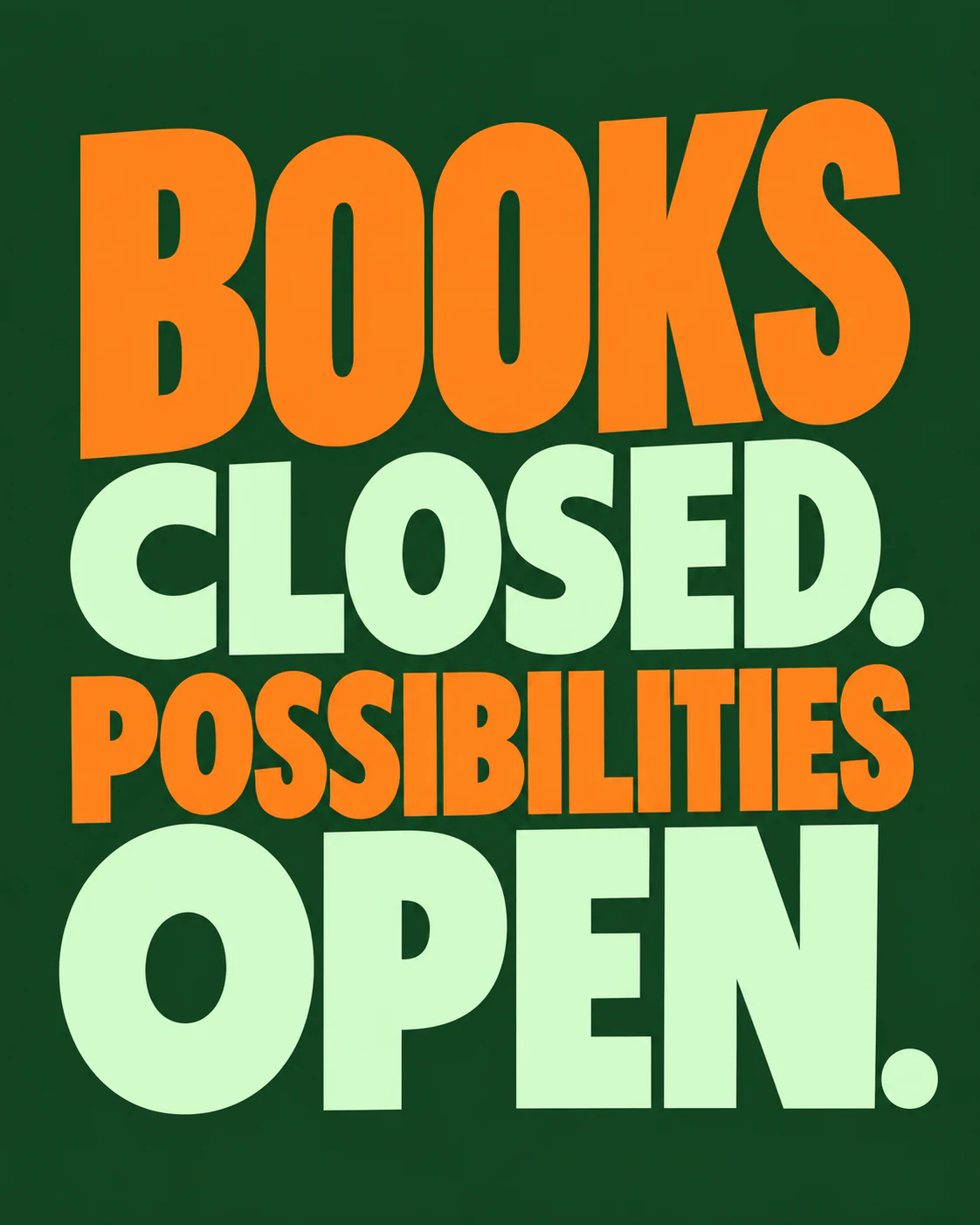 BOOKS CLOSED. POSSIBILITIES OPEN.