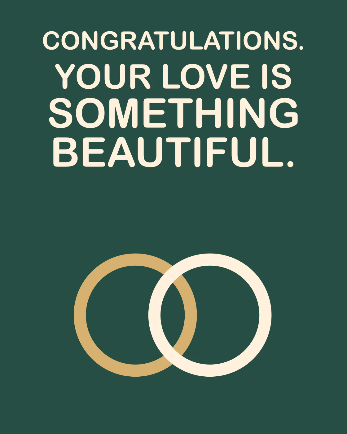 CONGRATULATIONS. YOUR LOVE IS SOMETHING BEAUTIFUL.
