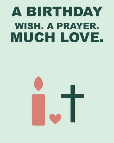 A BIRTHDAY WISH. A PRAYER. MUCH LOVE.