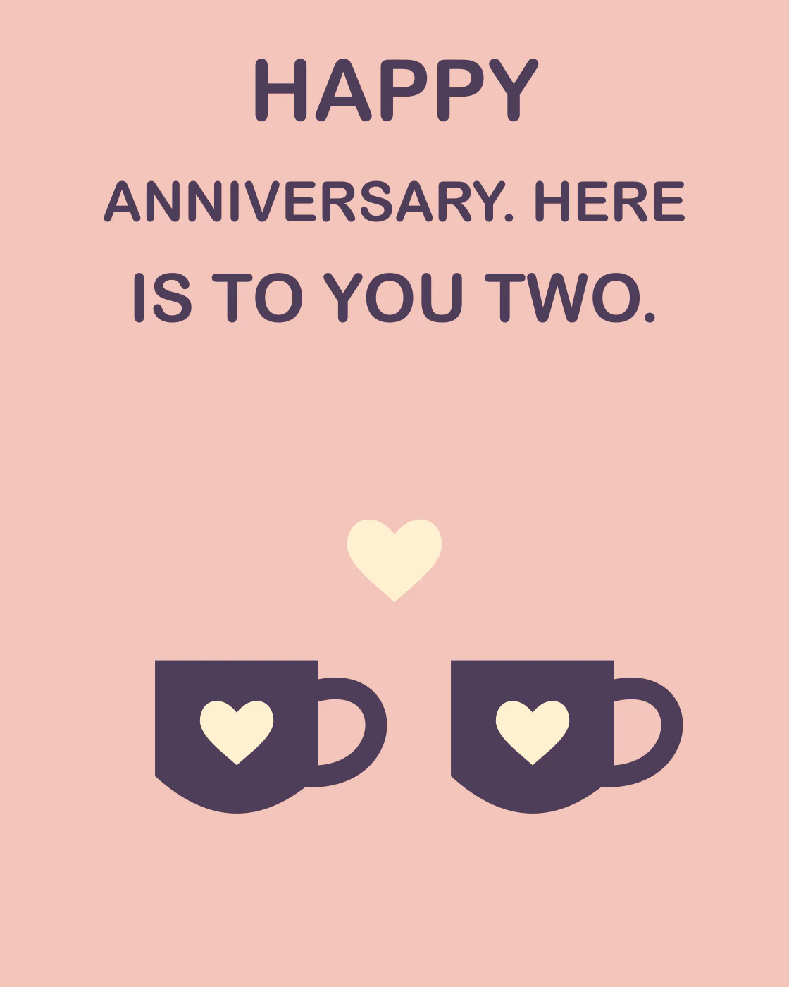 HAPPY ANNIVERSARY. HERE IS TO YOU TWO.