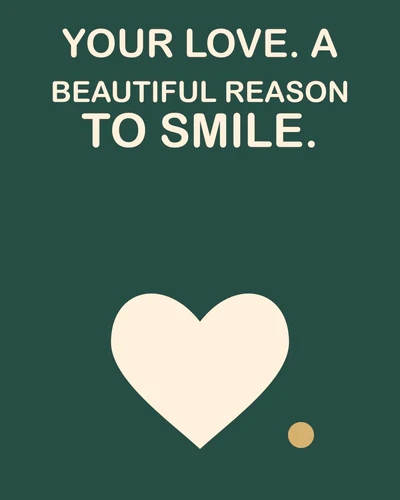 YOUR LOVE. A BEAUTIFUL REASON TO SMILE.