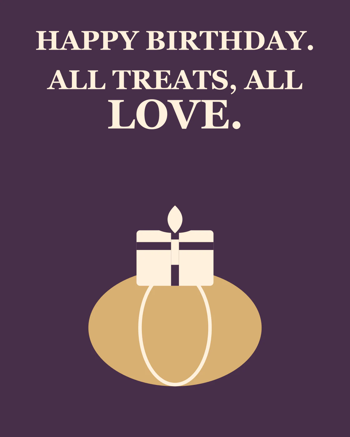 HAPPY BIRTHDAY. ALL TREATS, ALL LOVE.