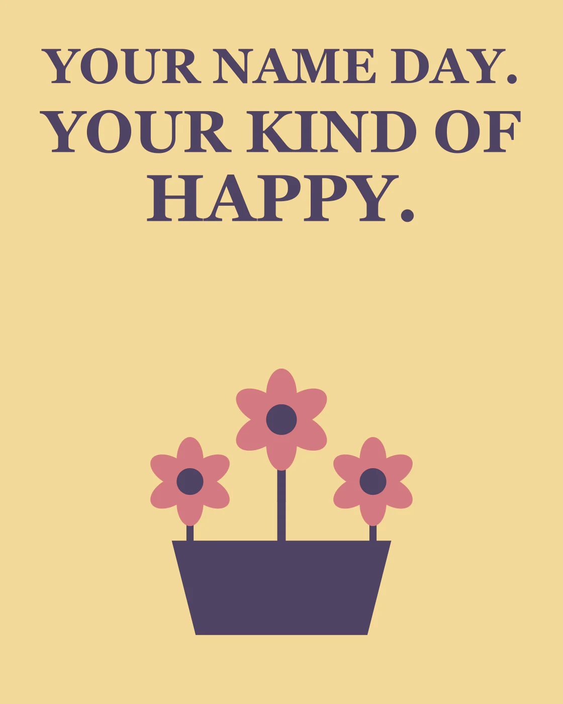 YOUR NAME DAY. YOUR KIND OF HAPPY.