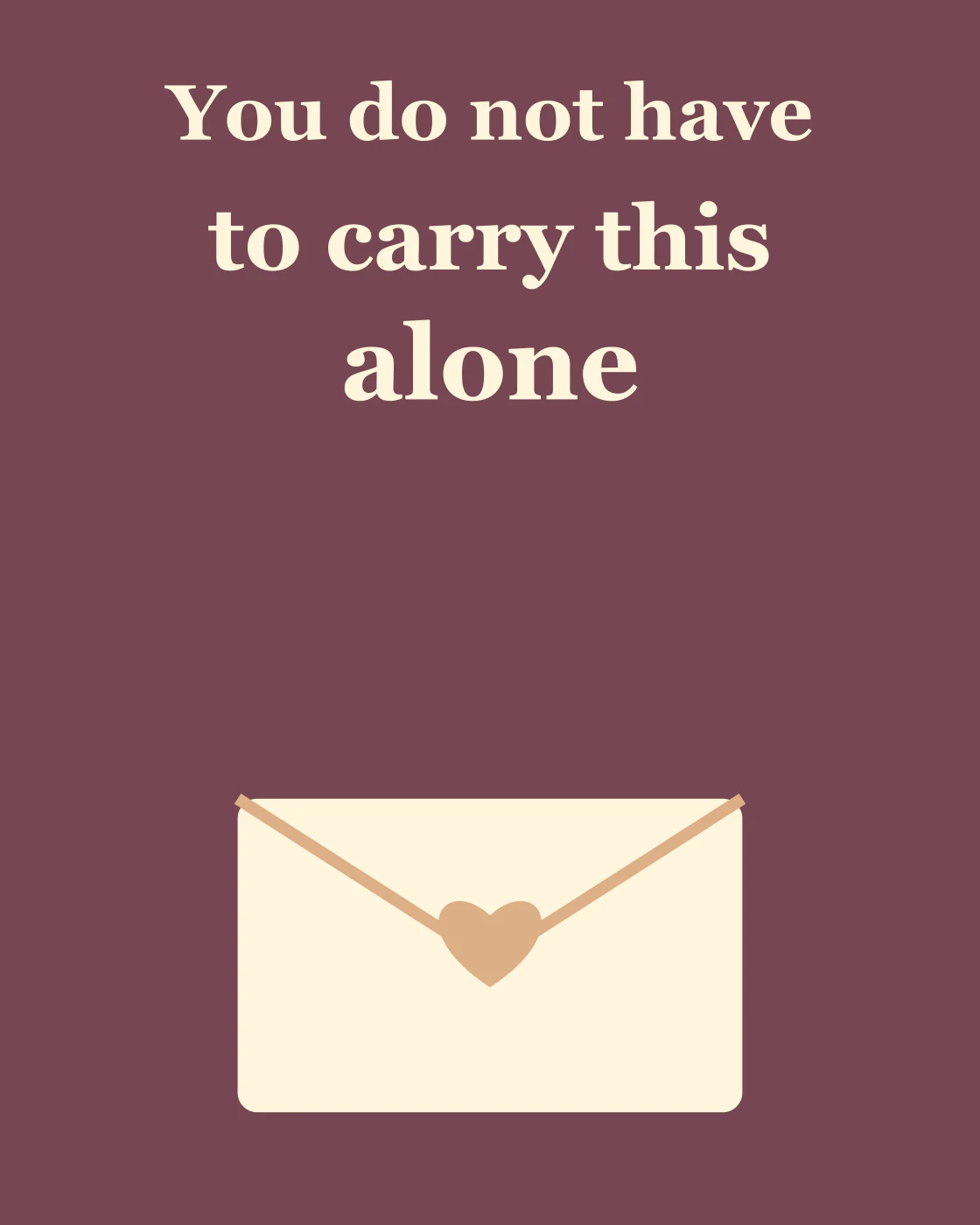 You do not have to carry this alone