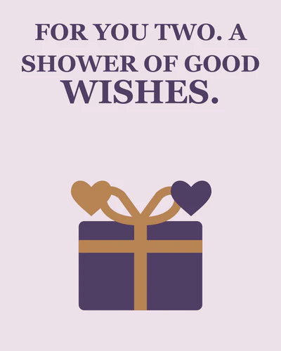 FOR YOU TWO. A SHOWER OF GOOD WISHES.