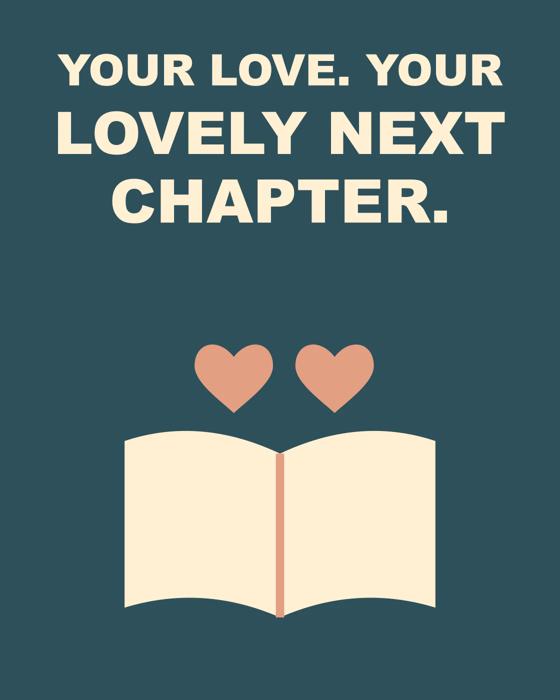 YOUR LOVE. YOUR LOVELY NEXT CHAPTER.
