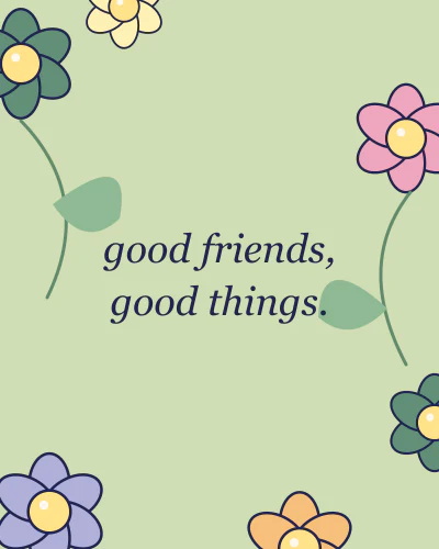 Good friends, good things