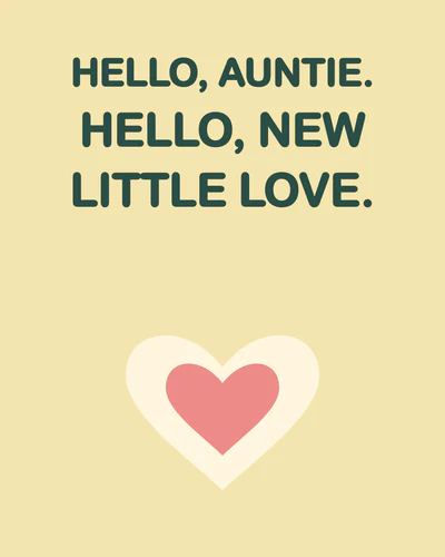 HELLO, AUNTIE. HELLO, NEW LITTLE LOVE.