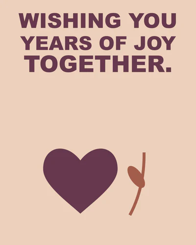 WISHING YOU YEARS OF JOY TOGETHER.