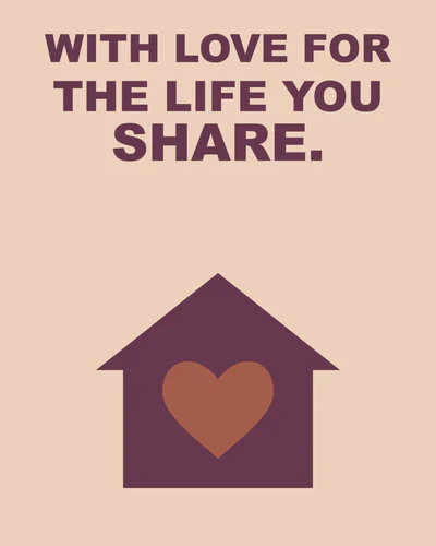 WITH LOVE FOR THE LIFE YOU SHARE.