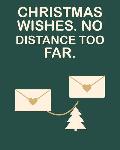 CHRISTMAS WISHES. NO DISTANCE TOO FAR.