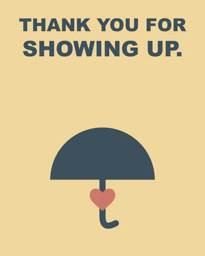 THANK YOU FOR SHOWING UP.