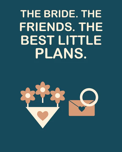 THE BRIDE. THE FRIENDS. THE BEST LITTLE PLANS.