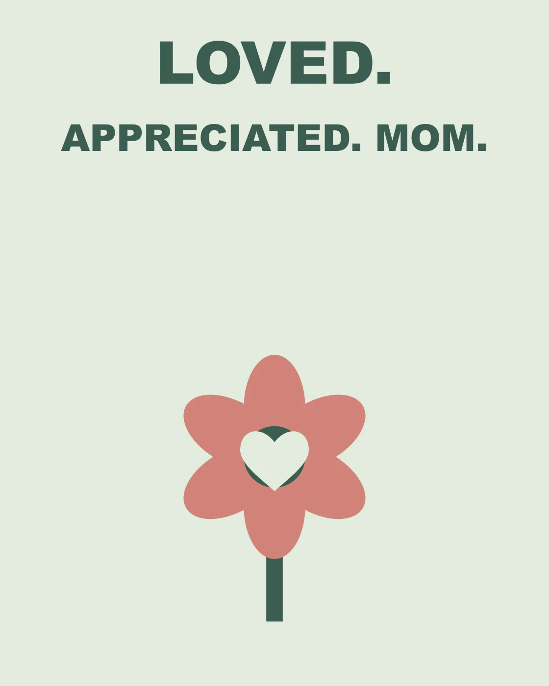 LOVED. APPRECIATED. MOM.