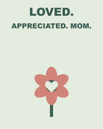 LOVED. APPRECIATED. MOM.