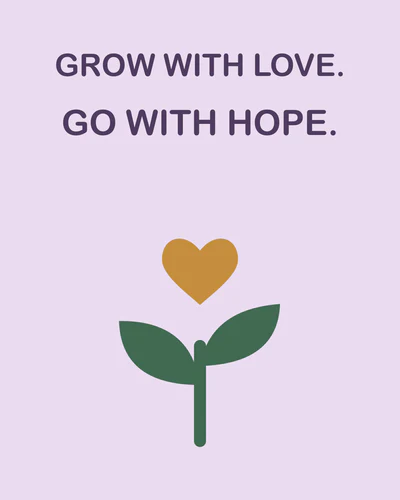 GROW WITH LOVE. GO WITH HOPE.