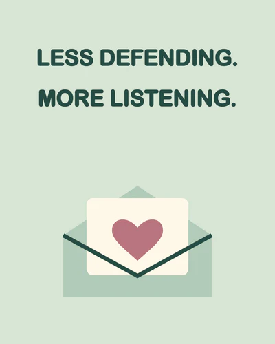 LESS DEFENDING. MORE LISTENING.