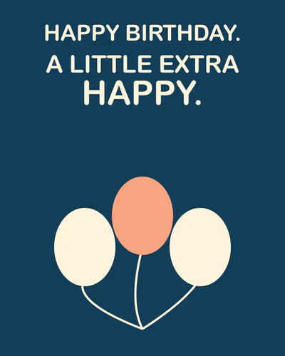 HAPPY BIRTHDAY. A LITTLE EXTRA HAPPY.