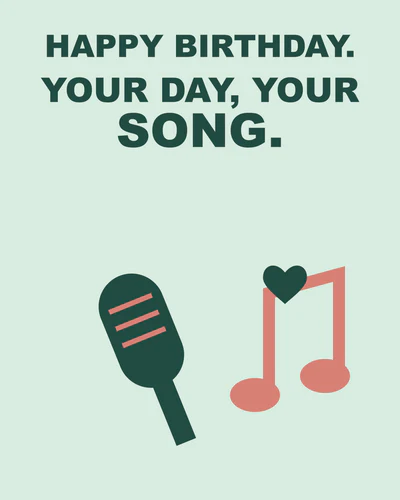 HAPPY BIRTHDAY. YOUR DAY, YOUR SONG.